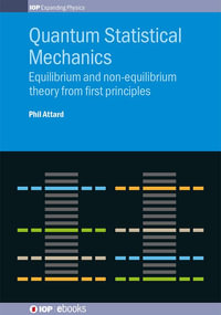 Quantum Statistical Mechanics : Equilibrium and non-equilibrium theory from first principles - Phil Attard