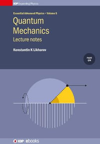 Quantum Mechanics : Lecture notes: Lecture notes - Konstantin K Likharev