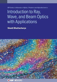 Introduction to Ray, Wave, and  Beam Optics with Applications : IOP ebooks - Shanti Bhattacharya