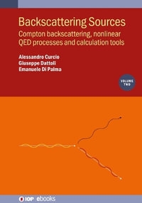 Backscattering Sources, Volume 2 : Compton backscattering, nonlinear QED processes and calculation tools - Alessandro Curcio