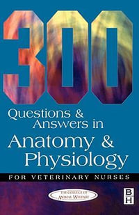 300 Questions and Answers in Anatomy and Physiology for Veterinary Nurses : Veterinary Nursing - CAW