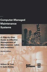 Computer-Managed Maintenance Systems : A Step-by-Step Guide to Effective Management of Maintenance, Labor, and Inventory - William W. Cato