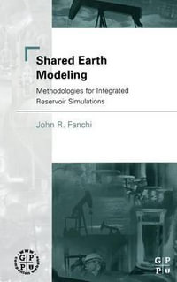 Shared Earth Modeling : Methodologies for Integrated Reservoir Simulations - John R. Fanchi