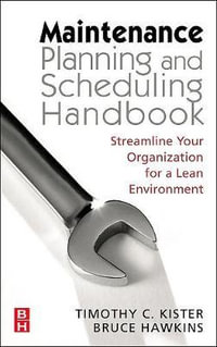 Maintenance Planning and Scheduling Handbook : Streamline Your Organization for a Lean Environment - Randy Heisler