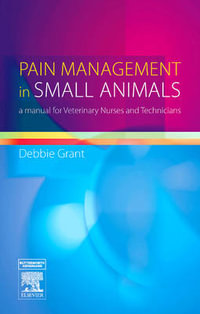 Pain Management In Small Animals : A Manual for Veterinary Nurses and Techicians - Deborah Grant