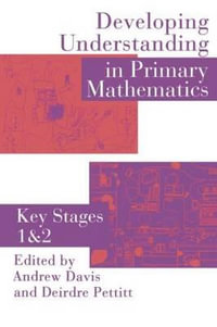 Developing Understanding In Primary Mathematics : Key Stages 1 & 2 - Deirdre Pettitt