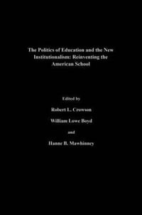 The Politics Of Education And The New Institutionalism : Reinventing The American School - William Lowe Boyd