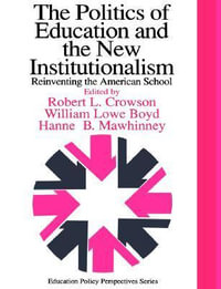 The Politics Of Education And The New Institutionalism : Reinventing The American School - William Lowe Boyd