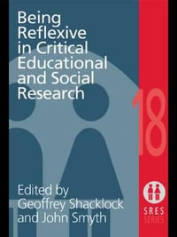 Being Reflexive in Critical and Social Educational Research : Social Research and Educational Studies Series - Geoffrey Shacklock