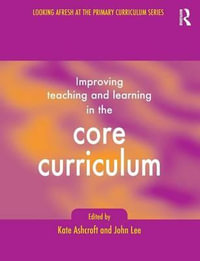 Improving Teaching and Learning In the Core Curriculum : Developing Primary Practice Series - Kate Ashcroft