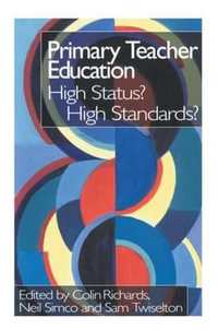 Primary Teacher Education : High Status? High Standards? - Colin Richards