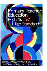 Primary Teacher Education : High Status? High Standards? - Colin Richards