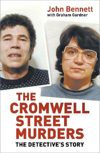 The Cromwell Street Murders : The Detective's Story - John Bennett