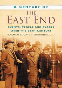 A Century of the East End : Events, People and Places Over the 20th Century - Rosemary Taylor