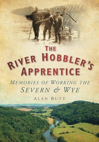 The River Hobbler's Apprentice : Memories of Working the Severn and Wye - Alan Butt