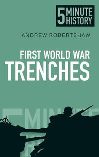 Five Minute Histories : The Trenches of the First World War - Andrew Robertshaw