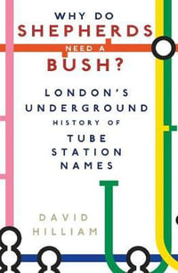 Why do Shepherds Need a Bush? London's Underground History of Tube Station Names : London's Underground History of Tube Station Names - DAVID HILLIAM