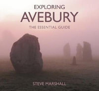 Exploring Avebury : The Essential Guide - STEVE MARSHALL