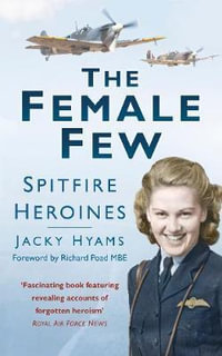 The Female Few : Spitfire Heroines - JACKY HYAMS