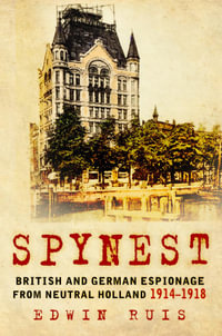 Spynest : British and German Espionage from Neutral Holland 1914-1918 - Edwin Ruis