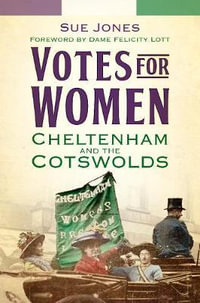 Votes for Women : Cheltenham and the Cotswolds - SUE JONES