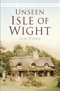 Unseen Isle of Wright : Britain in Old Photographs - Jan Toms