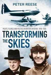 Transforming the Skies : Pilots, Planes and Politics in British Aviation - 1919-1940 - PETER REESE