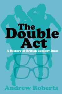 The Double Act : A History of British Comedy Duos - Andrew Roberts