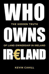 Who Owns Ireland : Hidden Truth of Land Ownership in Ireland - Kevin Cahill