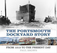 Portsmouth Dockyard Story : From 1212 to the Present Day - Paul Brown