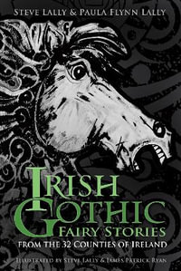 Irish Gothic Fairy Stories : Classic and Contemporary Fairy Stories from all 32 Counties of Ireland - Paula Flynn Lally