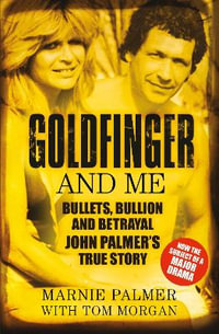 Goldfinger and Me : The Real Story of John Palmer, Britain's Most Powerful Gangster - Palmer / Morgan