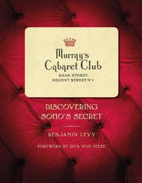 Murray's Cabaret Club : Discovering Soho's Secret - Benjamin Levy