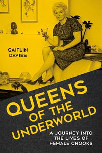 Queens of the Underworld : A Journey into the Lives of Female Crooks - Caitlin Davies