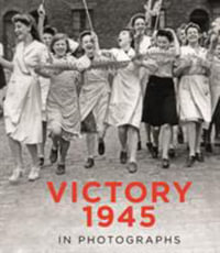 Victory 1945 in Photographs - Mirrorpix