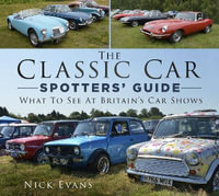 Classic Car Spotters' Guide : What to See at Britain's Car Shows - NICK EVANS