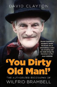 You Dirty Old Man! : The Authorised Biography of Wilfrid Brambell - David Clayton