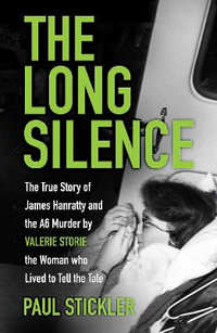 The Long Silence : The Story of James Hanratty and the A6 Murder by Valerie Storie, the Woman Who Lived to Tell the Tale - Paul Stickler