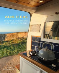 VanLifers : Beautiful Conversions for Life on the Road - ALEX WAITE