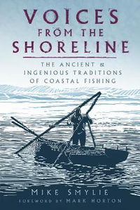 Voices from the Shoreline : The Ancient & Ingenious Traditions of Coastal Fishing - Mike Smylie