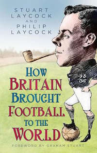 How Britain Brought Football to the World - STUART LAYCOCK