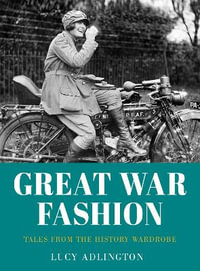 Great War Fashion : Tales from the History Wardrobe - LUCY ADLINGTON