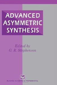 Advanced Asymmetric Synthesis : State-of-the-art and future trends in feature technology - George Richard Stephenson