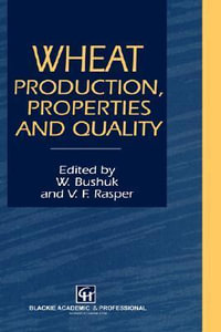 Wheat : Production, Properties and Quality - Walter Bushuk