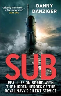 Sub : Real Life on Board with the Hidden Heroes of the Royal Navy's Silent Service - Danny Danziger