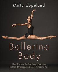 Ballerina Body : Dancing and Eating Your Way to a Lighter, Stronger, and More Graceful You - Misty Copeland