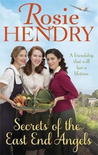 Secrets of the East End Angels : Can friendship see them through war? A heart-warming family saga set during the Blitz - Rosie Hendry