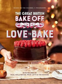 The Great British Bake Off : Love to Bake: The official 2021 Great British Bake Off book - The Bake Off Team