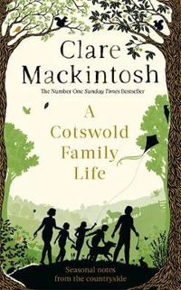 A Cotswold Family Life : heart-warming stories of the countryside from the bestselling author - Clare Mackintosh