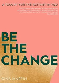 Be The Change : A Toolkit for the Activist in You - Gina Martin